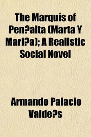 Cover of The Marquis of Pen Alta (Marta y Mari A); A Realistic Social Novel