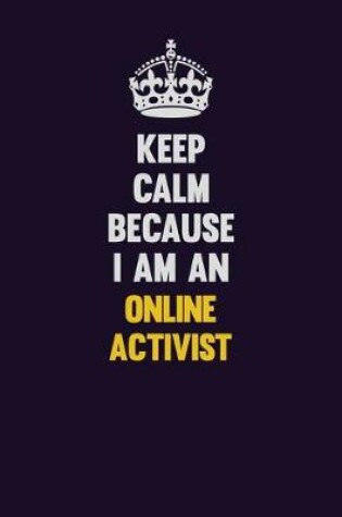 Cover of Keep calm Because I Am An Online Activist