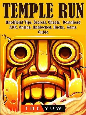 Book cover for Temple Run Unofficial Tips, Secrets, Cheats, Download, Apk, Online, Unblocked, Hacks, Game Guide