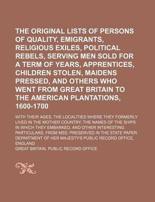 Book cover for The Original Lists of Persons of Quality, Emigrants, Religious Exiles, Political Rebels, Serving Men Sold for a Term of Years, Apprentices, Children Stolen, Maidens Pressed, and Others Who Went from Great Britain to the American