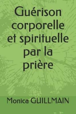 Cover of Guerison Corporelle Et Spirituelle Par La Priere