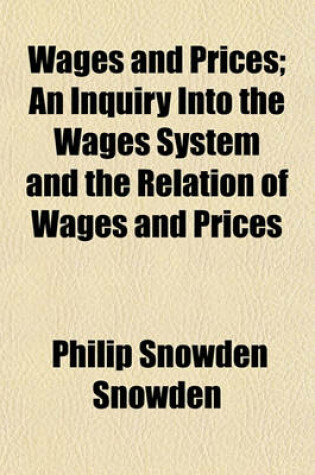 Cover of Wages and Prices; An Inquiry Into the Wages System and the Relation of Wages and Prices