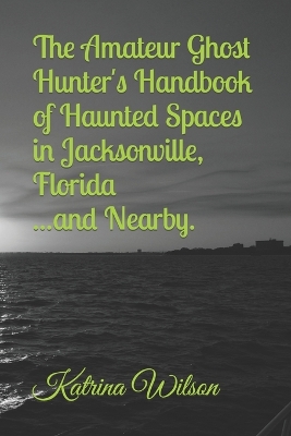 Book cover for The Amateur Ghost Hunter's Handbook of Haunted Spaces