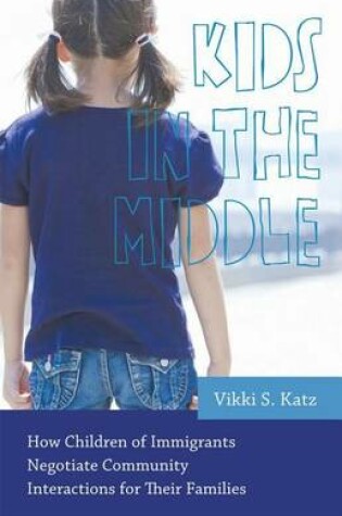 Cover of Kids in the Middle: How Children of Immigrants Negotiate Community Interactions for Their Families