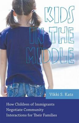 Book cover for Kids in the Middle: How Children of Immigrants Negotiate Community Interactions for Their Families