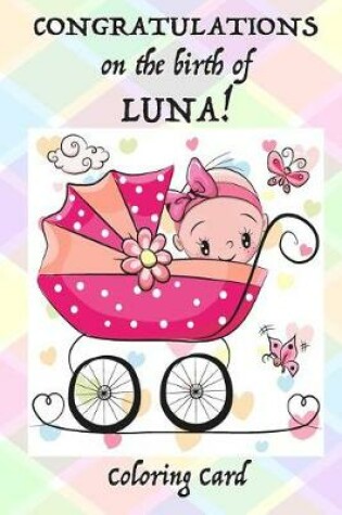 Cover of CONGRATULATIONS on the birth of LUNA! (Coloring Card)