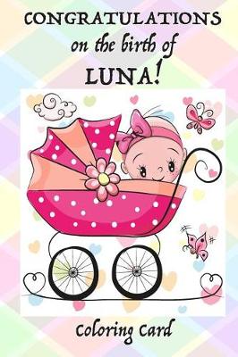 Book cover for CONGRATULATIONS on the birth of LUNA! (Coloring Card)