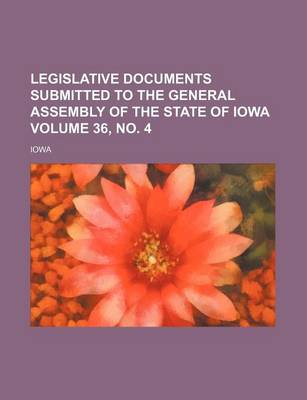 Book cover for Legislative Documents Submitted to the General Assembly of the State of Iowa Volume 36, No. 4