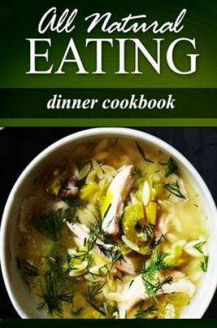 Cover of All Natural Eating - Dinner Cookbook