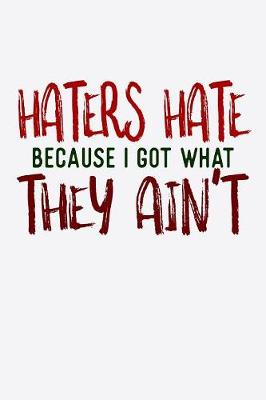 Book cover for Haters Hate Because I Got What They Aint