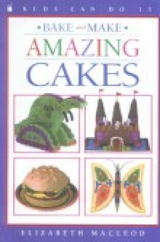 Cover of Bake and Make Amazing Cakes