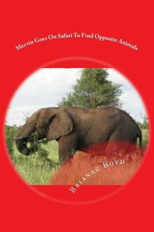 Cover of Mervin Goes On Safari To Find Opposite Animals