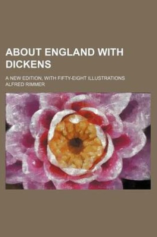 Cover of About England with Dickens; A New Edition, with Fifty-Eight Illustrations