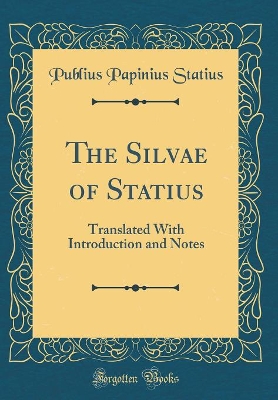 Book cover for The Silvae of Statius: Translated With Introduction and Notes (Classic Reprint)