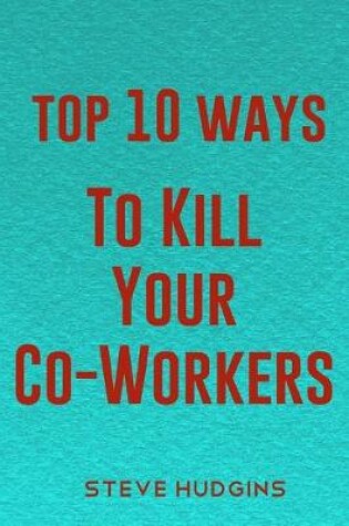 Cover of Top 10 Ways To Kill Your Co-Workers