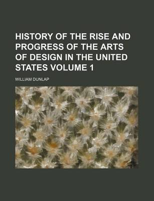 Book cover for History of the Rise and Progress of the Arts of Design in the United States Volume 1