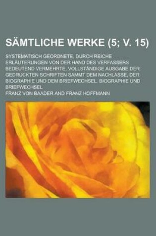 Cover of Samtliche Werke (5; V. 15); Systematisch Geordnete, Durch Reiche Erlauterungen Von Der Hand Des Verfassers Bedeutend Vermehrte, Vollstandige Ausgabe D