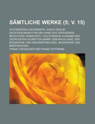 Book cover for Samtliche Werke (5; V. 15); Systematisch Geordnete, Durch Reiche Erlauterungen Von Der Hand Des Verfassers Bedeutend Vermehrte, Vollstandige Ausgabe D