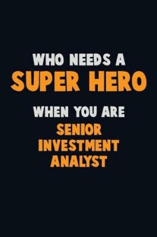 Cover of Who Need A SUPER HERO, When You Are Senior Investment Analyst