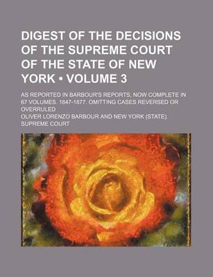 Book cover for Digest of the Decisions of the Supreme Court of the State of New York (Volume 3); As Reported in Barbour's Reports, Now Complete in 67 Volumes. 1847-1