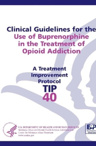 Cover of Clinical Guidelines for the Use of Buprenorphine in the Treatment of Opioid Addiction: Treatment Improvement Protocol Series (TIP 40)