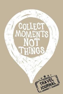 Book cover for Collect Moments Not Things Travel Journal