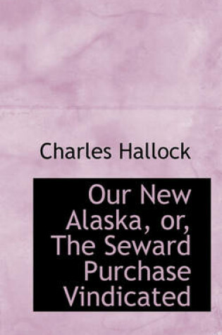 Cover of Our New Alaska, Or, the Seward Purchase Vindicated