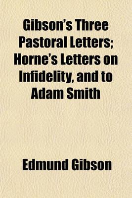 Book cover for Gibson's Three Pastoral Letters; Horne's Letters on Infidelity, and to Adam Smith