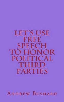 Book cover for Let's Use Free Speech to Honor Political Third Parties