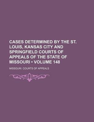 Book cover for Cases Determined by the St. Louis, Kansas City and Springfield Courts of Appeals of the State of Missouri (Volume 148)