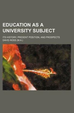 Cover of Education as a University Subject; Its History, Present Position, and Prospects