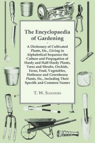 Cover of The Encyclopaedia of Gardening - A Dictionary of Cultivated Plants, Giving in Alphabetical Sequence the Culture and Propagation of Hardy and Half-Hardy Plants, Trees and Shrubs, Fruit and Vegetables, Including Their Specific and Common Names