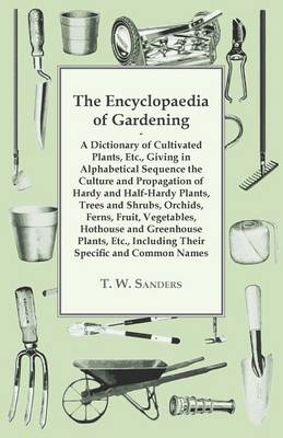 Book cover for The Encyclopaedia of Gardening - A Dictionary of Cultivated Plants, Giving in Alphabetical Sequence the Culture and Propagation of Hardy and Half-Hardy Plants, Trees and Shrubs, Fruit and Vegetables, Including Their Specific and Common Names