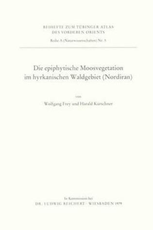 Cover of Die Epiphytische Moosvegetation Im Hyrkanischen Waldgebiet (Nordiran)