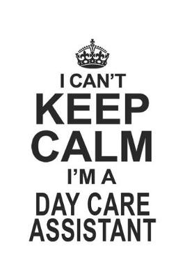 Book cover for I Can't Keep Calm I'm A Day Care Assistant