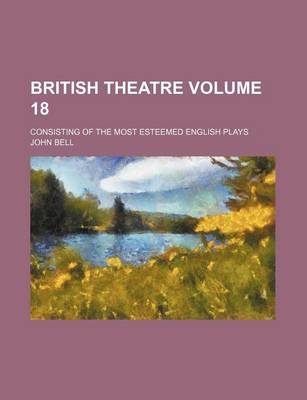 Book cover for British Theatre Volume 18; Consisting of the Most Esteemed English Plays
