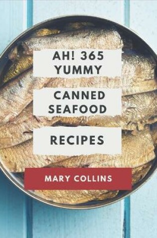 Cover of Ah! 365 Yummy Canned Seafood Recipes