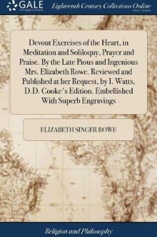 Cover of Devout Exercises of the Heart, in Meditation and Soliloquy, Prayer and Praise. by the Late Pious and Ingenious Mrs. Elizabeth Rowe. Reviewed and Published at Her Request, by I. Watts, D.D. Cooke's Edition. Embellished with Superb Engravings