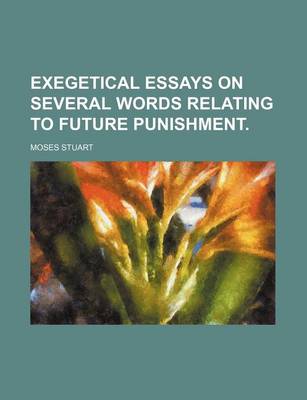 Book cover for Exegetical Essays on Several Words Relating to Future Punishment.