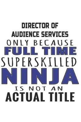 Book cover for Director Of Audience Services Only Because Full Time Superskilled Ninja Is Not An Actual Title