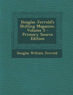 Book cover for Douglas Jerrold's Shilling Magazine, Volume 5 - Primary Source Edition