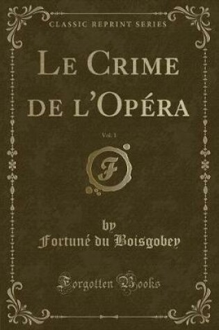 Cover of Le Crime de l'Opéra, Vol. 1 (Classic Reprint)