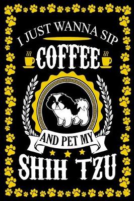 Book cover for I Just Wanna Sip Coffee And Pet My Shih Tzu