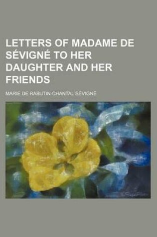 Cover of Letters of Madame de Sevigne to Her Daughter and Her Friends Volume 3