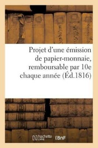 Cover of Projet d'Une Émission de Papier-Monnaie, Remboursable Par 10e Chaque Année, Portant Intérêt À 6 0