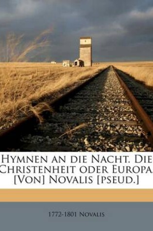 Cover of Hymnen an Die Nacht. Die Christenheit Oder Europa. [Von] Novalis [Pseud.]