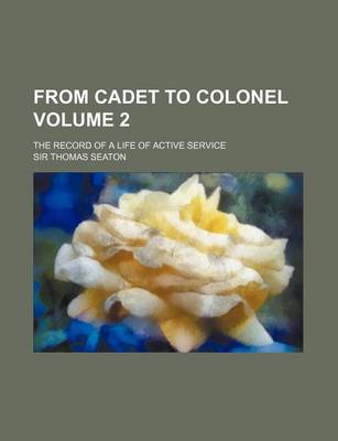 Book cover for From Cadet to Colonel; The Record of a Life of Active Service Volume 2