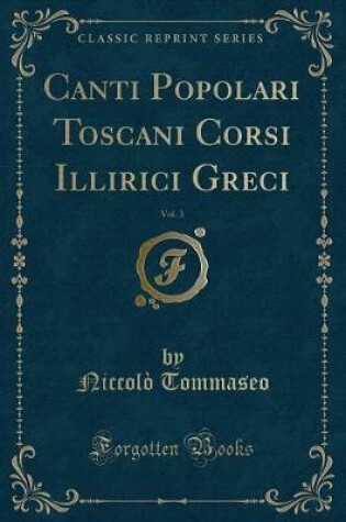 Cover of Canti Popolari Toscani Corsi Illirici Greci, Vol. 3 (Classic Reprint)