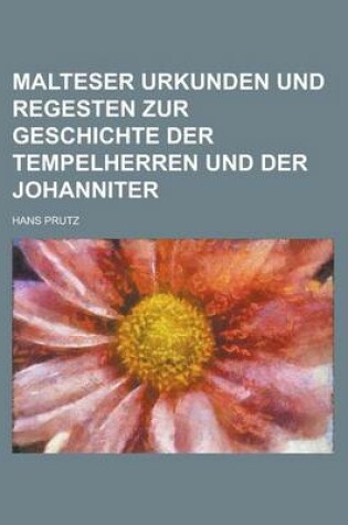 Cover of Malteser Urkunden Und Regesten Zur Geschichte Der Tempelherren Und Der Johanniter