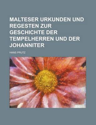 Book cover for Malteser Urkunden Und Regesten Zur Geschichte Der Tempelherren Und Der Johanniter